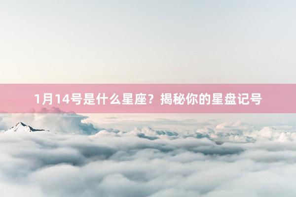 1月14号是什么星座？揭秘你的星盘记号